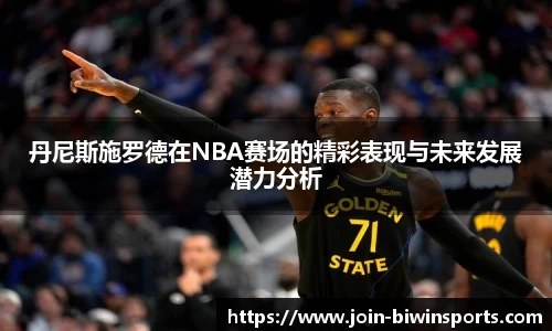 丹尼斯施罗德在NBA赛场的精彩表现与未来发展潜力分析